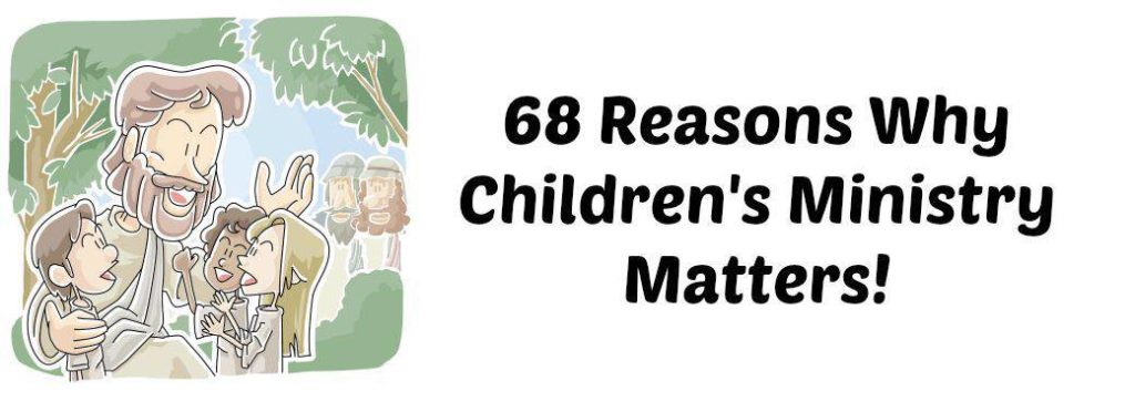 68 Reasons Why Children's Ministry Matters!