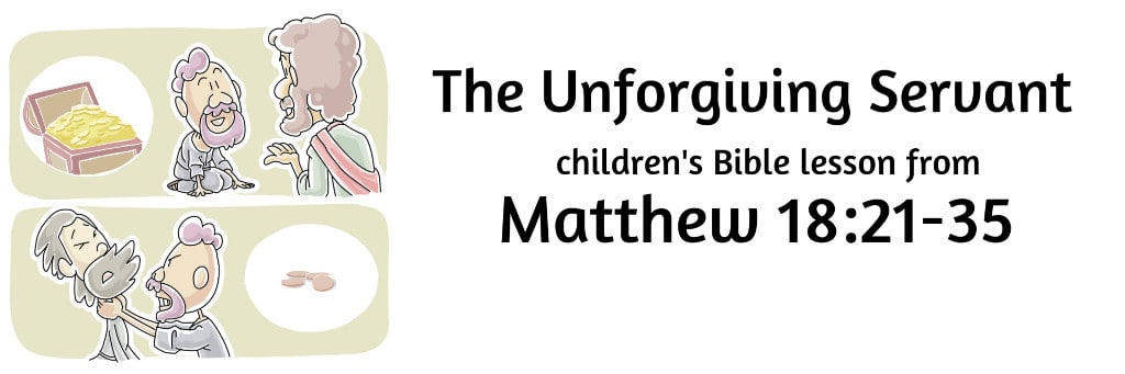 Story of the Unforgiving Servant: Matthew 18:21-35 BIble Lesson