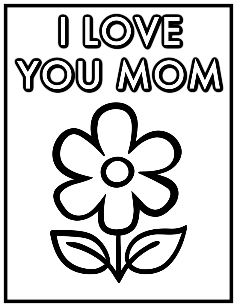 I LOVE YOU MOM - coloring sheet for mother's day - This coloring page features the message "I LOVE YOU MOM" at the top. Below the text is a large, simple flower illustration. The flower has five rounded petals surrounding a circular center, and two large leaves growing from its stem.

The design uses thick, bold outlines to make it easy for children to color. The entire image is framed within a thick rectangular border, providing a neat boundary for the coloring activity. This page is perfect for children to express their love and appreciation for their moms through a creative and enjoyable activity.